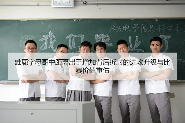 雄鹿字母哥中距离出手增加背后折射的进攻升级与比赛价值重估