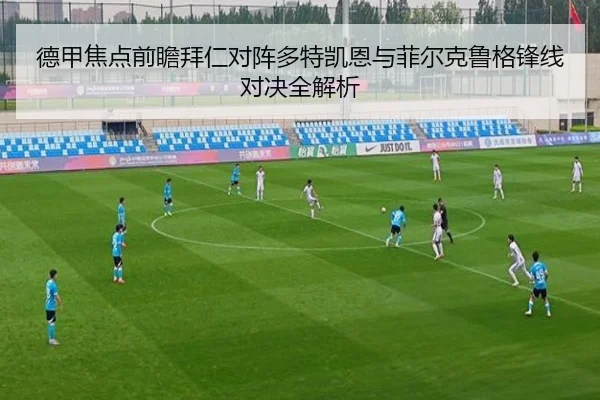 德甲焦点前瞻拜仁对阵多特凯恩与菲尔克鲁格锋线对决全解析